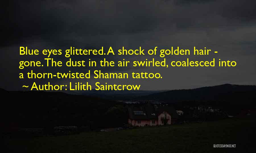 Lilith Saintcrow Quotes: Blue Eyes Glittered. A Shock Of Golden Hair - Gone. The Dust In The Air Swirled, Coalesced Into A Thorn-twisted
