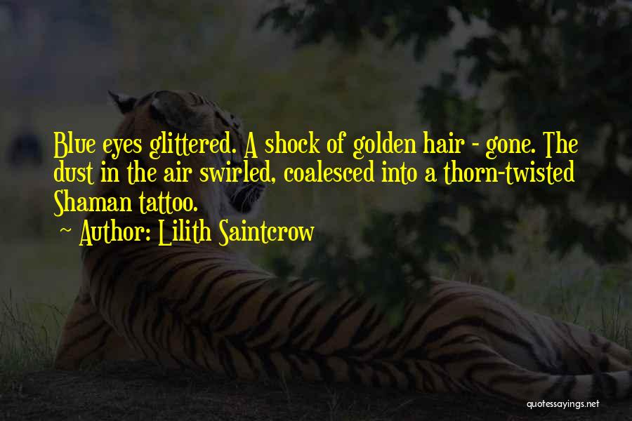 Lilith Saintcrow Quotes: Blue Eyes Glittered. A Shock Of Golden Hair - Gone. The Dust In The Air Swirled, Coalesced Into A Thorn-twisted