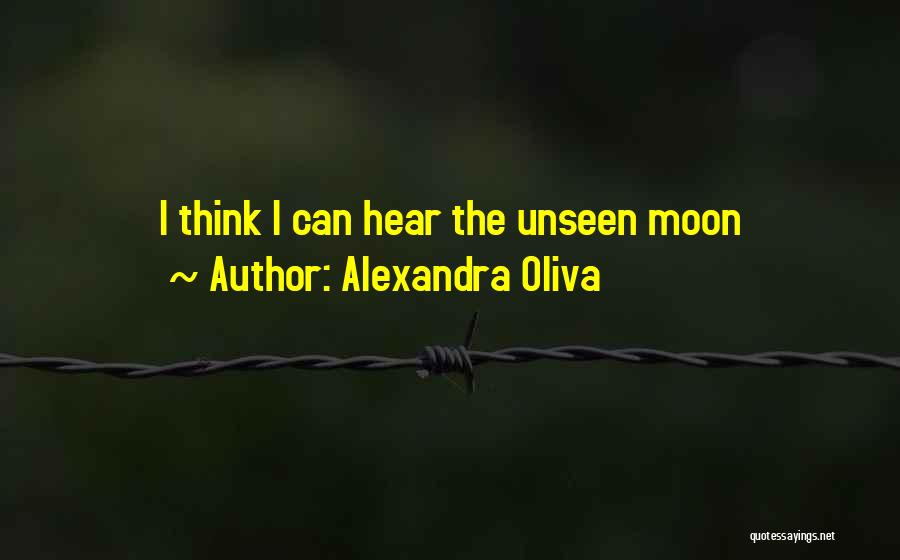Alexandra Oliva Quotes: I Think I Can Hear The Unseen Moon