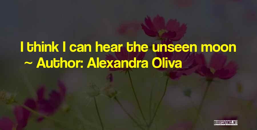 Alexandra Oliva Quotes: I Think I Can Hear The Unseen Moon
