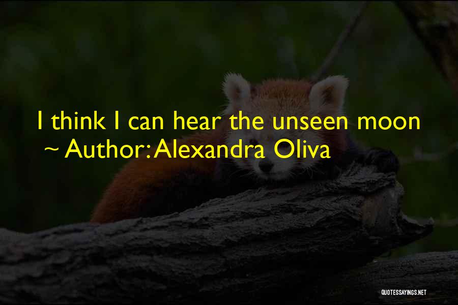 Alexandra Oliva Quotes: I Think I Can Hear The Unseen Moon