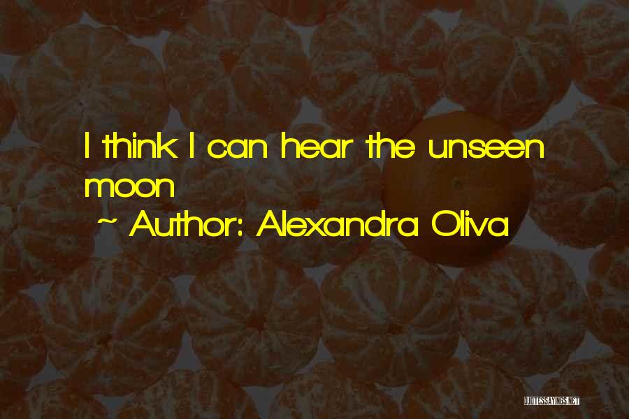 Alexandra Oliva Quotes: I Think I Can Hear The Unseen Moon