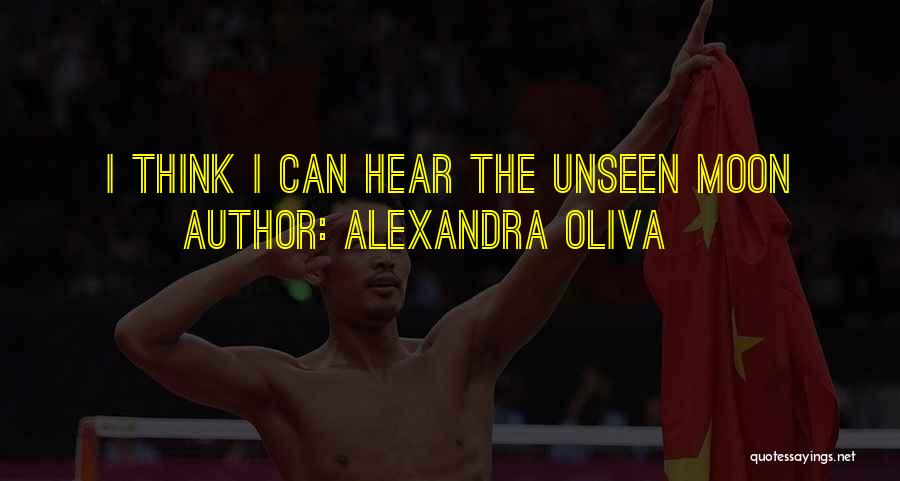 Alexandra Oliva Quotes: I Think I Can Hear The Unseen Moon