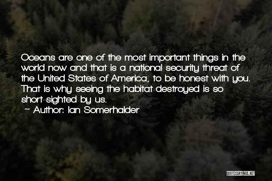 Ian Somerhalder Quotes: Oceans Are One Of The Most Important Things In The World Now And That Is A National Security Threat Of