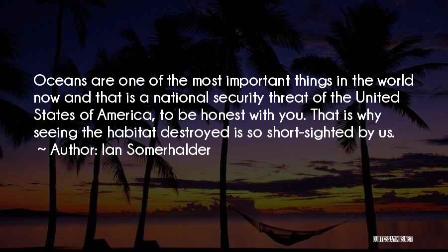 Ian Somerhalder Quotes: Oceans Are One Of The Most Important Things In The World Now And That Is A National Security Threat Of