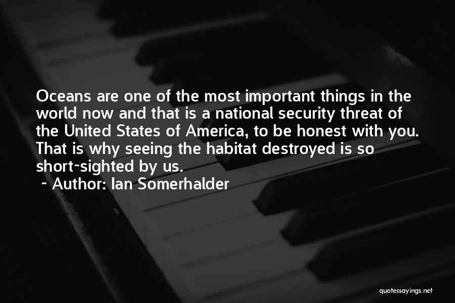 Ian Somerhalder Quotes: Oceans Are One Of The Most Important Things In The World Now And That Is A National Security Threat Of