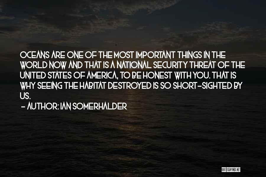 Ian Somerhalder Quotes: Oceans Are One Of The Most Important Things In The World Now And That Is A National Security Threat Of