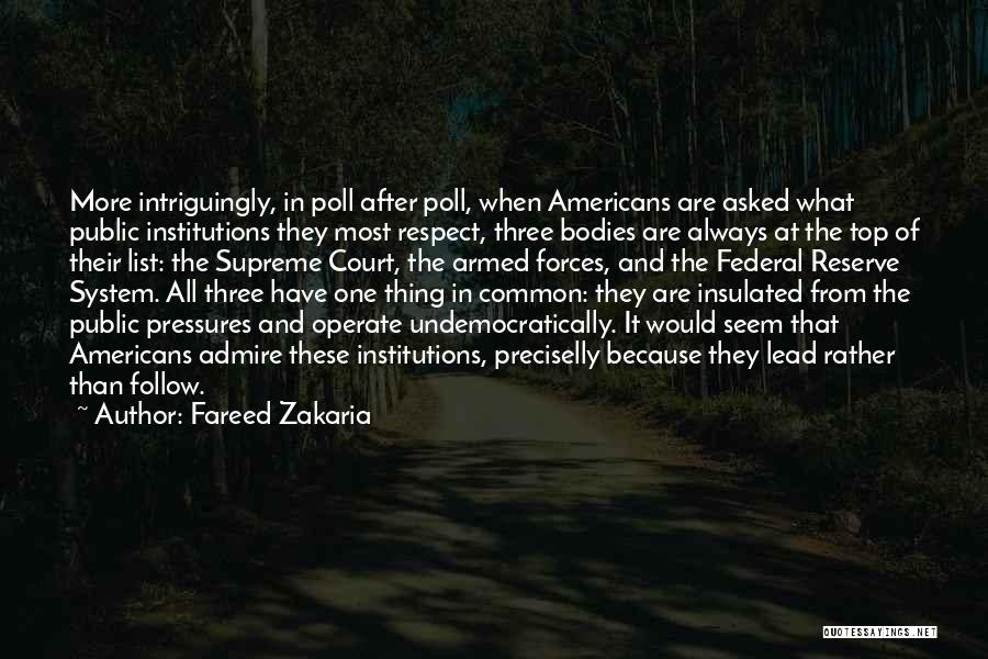 Fareed Zakaria Quotes: More Intriguingly, In Poll After Poll, When Americans Are Asked What Public Institutions They Most Respect, Three Bodies Are Always