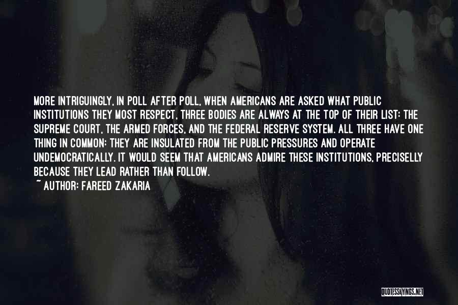 Fareed Zakaria Quotes: More Intriguingly, In Poll After Poll, When Americans Are Asked What Public Institutions They Most Respect, Three Bodies Are Always