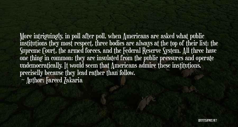 Fareed Zakaria Quotes: More Intriguingly, In Poll After Poll, When Americans Are Asked What Public Institutions They Most Respect, Three Bodies Are Always