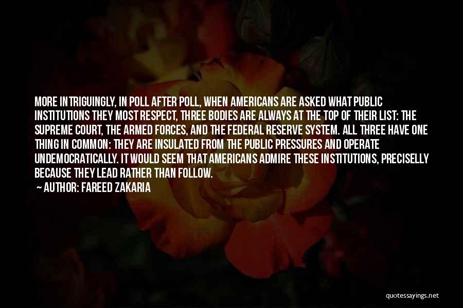 Fareed Zakaria Quotes: More Intriguingly, In Poll After Poll, When Americans Are Asked What Public Institutions They Most Respect, Three Bodies Are Always