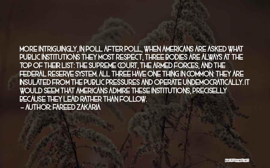 Fareed Zakaria Quotes: More Intriguingly, In Poll After Poll, When Americans Are Asked What Public Institutions They Most Respect, Three Bodies Are Always