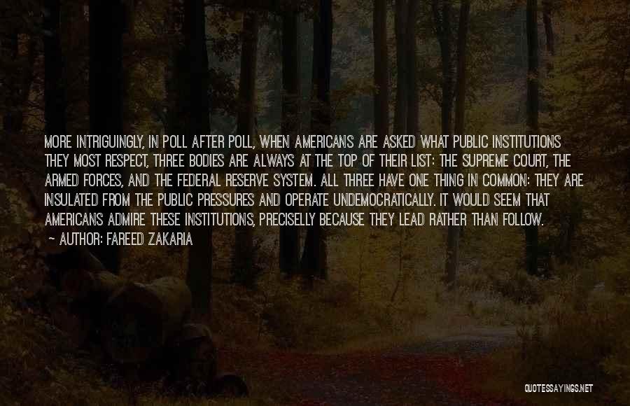 Fareed Zakaria Quotes: More Intriguingly, In Poll After Poll, When Americans Are Asked What Public Institutions They Most Respect, Three Bodies Are Always