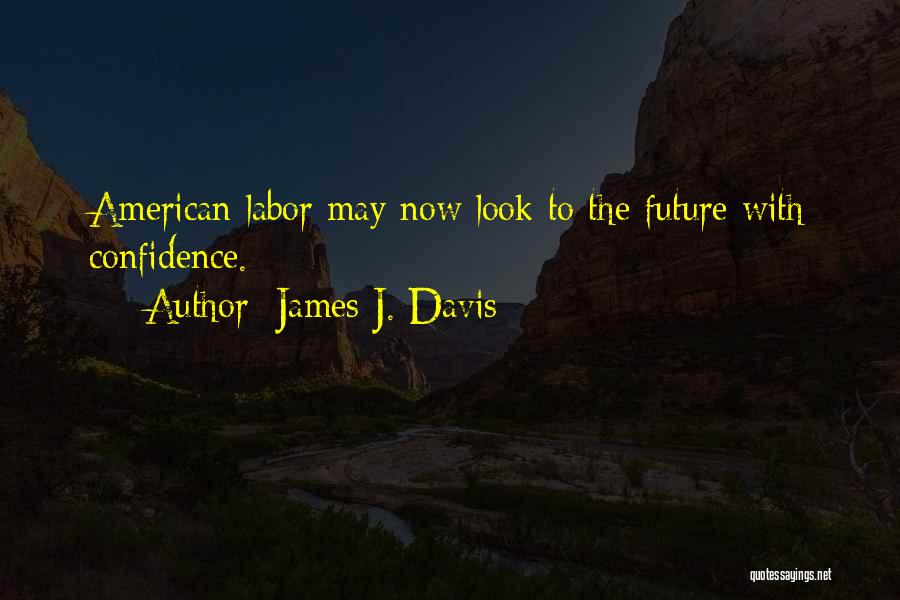 James J. Davis Quotes: American Labor May Now Look To The Future With Confidence.