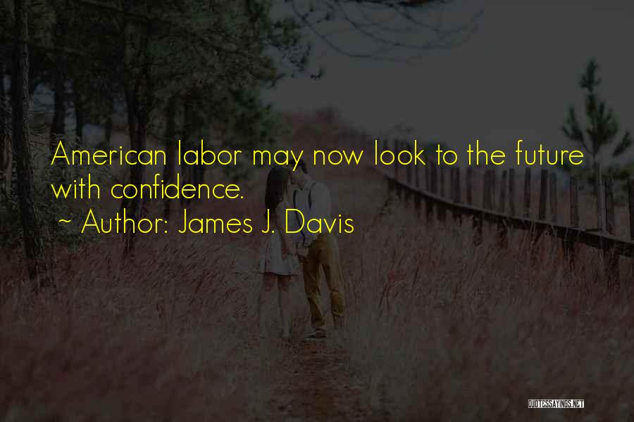 James J. Davis Quotes: American Labor May Now Look To The Future With Confidence.