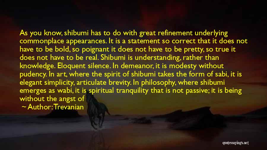 Trevanian Quotes: As You Know, Shibumi Has To Do With Great Refinement Underlying Commonplace Appearances. It Is A Statement So Correct That