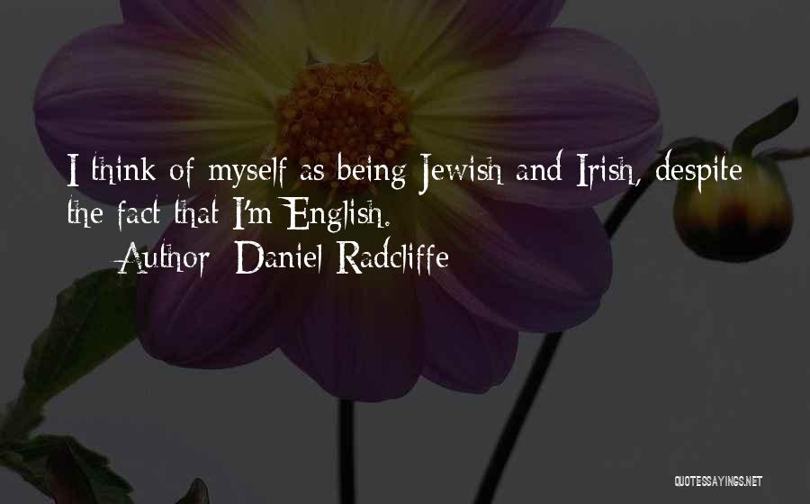 Daniel Radcliffe Quotes: I Think Of Myself As Being Jewish And Irish, Despite The Fact That I'm English.