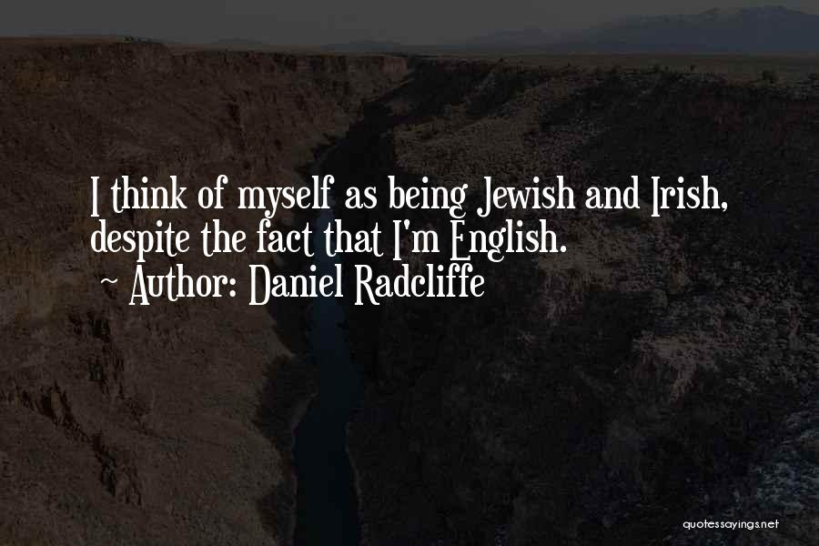 Daniel Radcliffe Quotes: I Think Of Myself As Being Jewish And Irish, Despite The Fact That I'm English.
