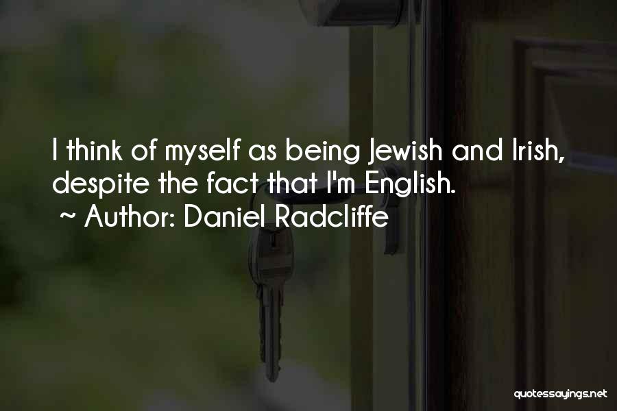 Daniel Radcliffe Quotes: I Think Of Myself As Being Jewish And Irish, Despite The Fact That I'm English.