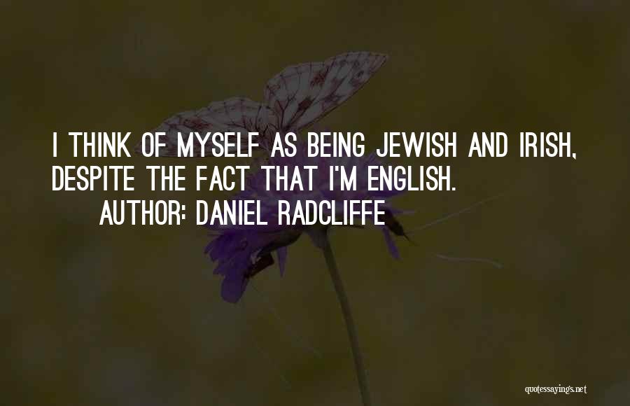 Daniel Radcliffe Quotes: I Think Of Myself As Being Jewish And Irish, Despite The Fact That I'm English.