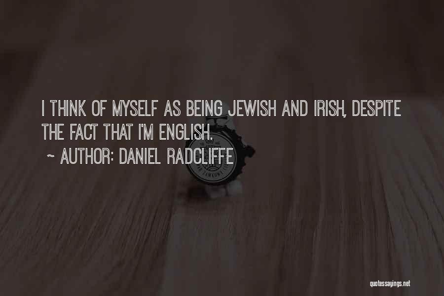 Daniel Radcliffe Quotes: I Think Of Myself As Being Jewish And Irish, Despite The Fact That I'm English.