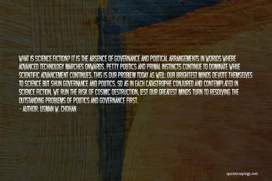 Usman W. Chohan Quotes: What Is Science Fiction? It Is The Absence Of Governance And Political Arrangements In Worlds Where Advanced Technology Marches Onwards.