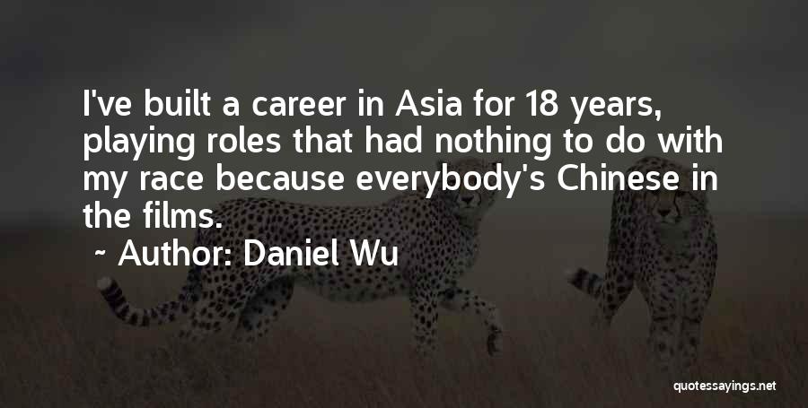 Daniel Wu Quotes: I've Built A Career In Asia For 18 Years, Playing Roles That Had Nothing To Do With My Race Because