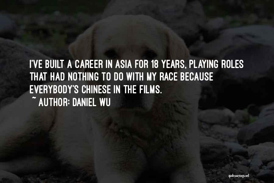 Daniel Wu Quotes: I've Built A Career In Asia For 18 Years, Playing Roles That Had Nothing To Do With My Race Because