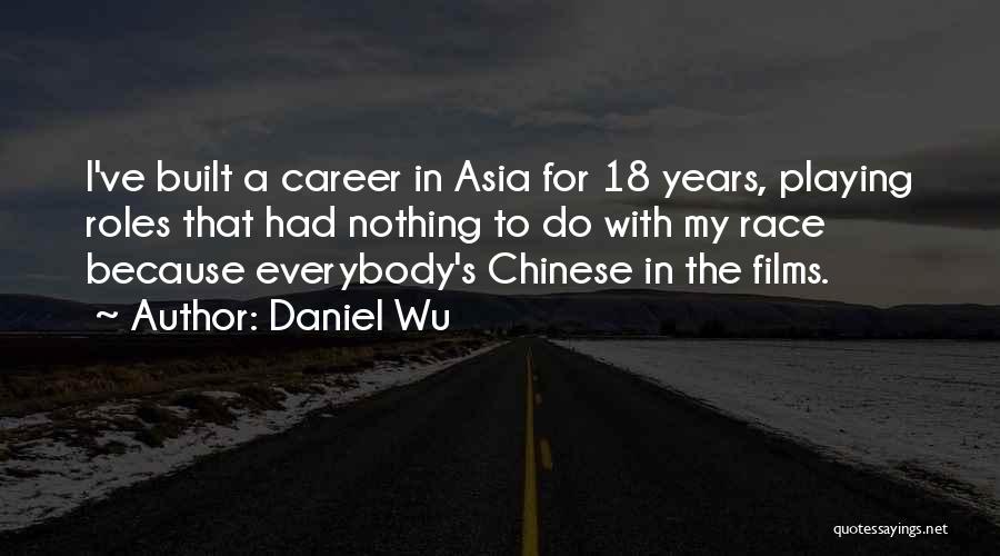 Daniel Wu Quotes: I've Built A Career In Asia For 18 Years, Playing Roles That Had Nothing To Do With My Race Because