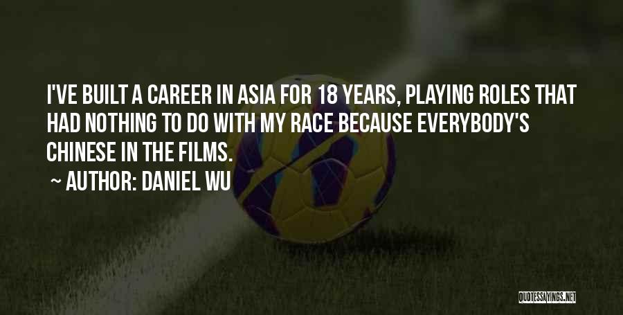 Daniel Wu Quotes: I've Built A Career In Asia For 18 Years, Playing Roles That Had Nothing To Do With My Race Because