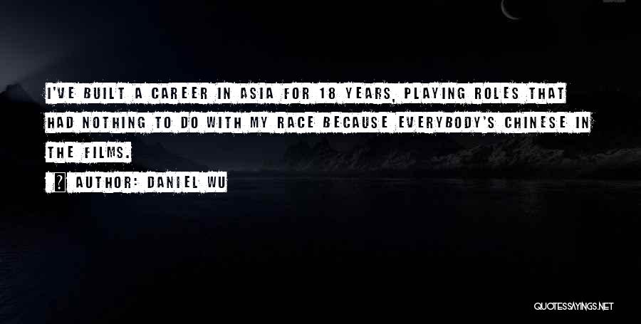 Daniel Wu Quotes: I've Built A Career In Asia For 18 Years, Playing Roles That Had Nothing To Do With My Race Because