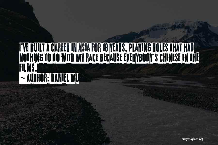 Daniel Wu Quotes: I've Built A Career In Asia For 18 Years, Playing Roles That Had Nothing To Do With My Race Because