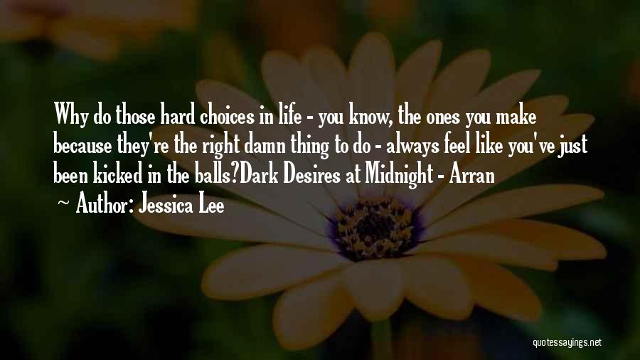 Jessica Lee Quotes: Why Do Those Hard Choices In Life - You Know, The Ones You Make Because They're The Right Damn Thing