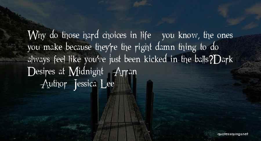 Jessica Lee Quotes: Why Do Those Hard Choices In Life - You Know, The Ones You Make Because They're The Right Damn Thing