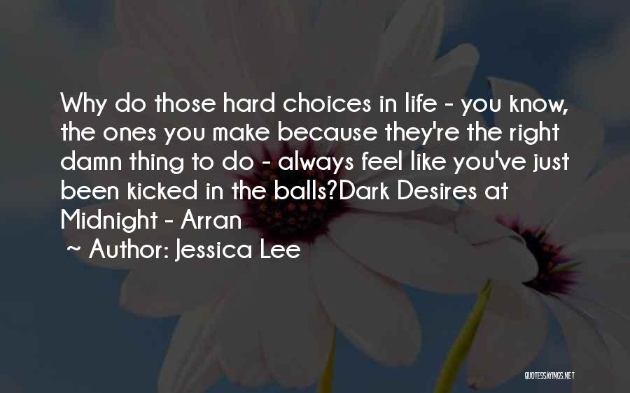 Jessica Lee Quotes: Why Do Those Hard Choices In Life - You Know, The Ones You Make Because They're The Right Damn Thing