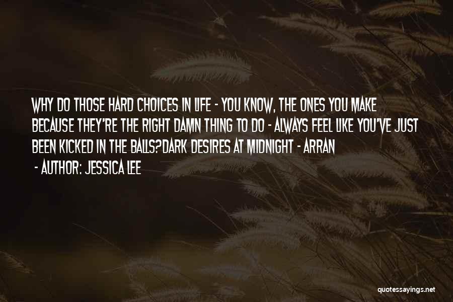 Jessica Lee Quotes: Why Do Those Hard Choices In Life - You Know, The Ones You Make Because They're The Right Damn Thing