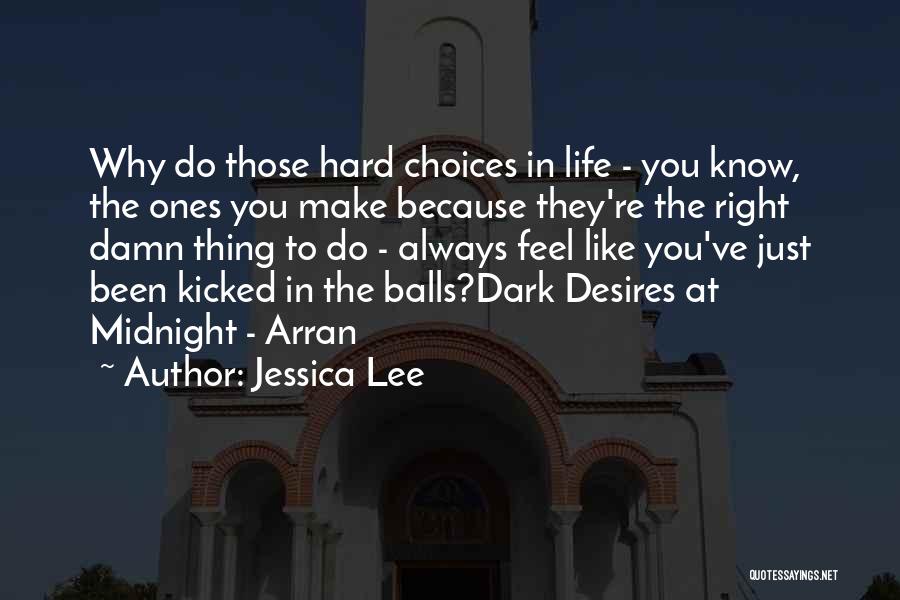 Jessica Lee Quotes: Why Do Those Hard Choices In Life - You Know, The Ones You Make Because They're The Right Damn Thing