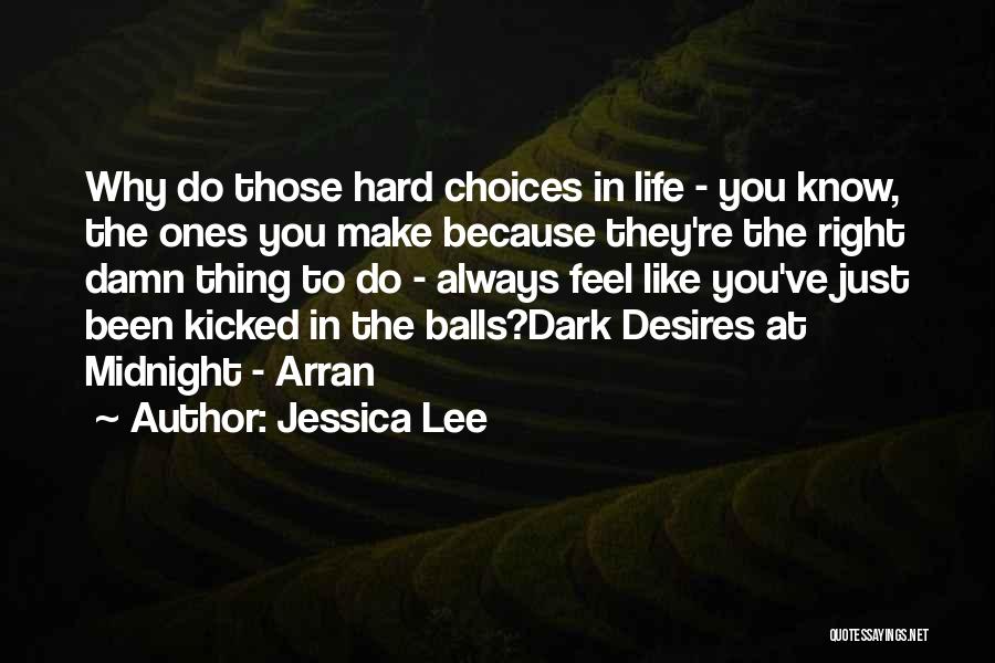 Jessica Lee Quotes: Why Do Those Hard Choices In Life - You Know, The Ones You Make Because They're The Right Damn Thing