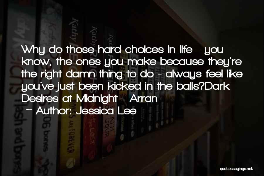 Jessica Lee Quotes: Why Do Those Hard Choices In Life - You Know, The Ones You Make Because They're The Right Damn Thing