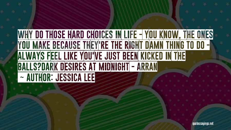 Jessica Lee Quotes: Why Do Those Hard Choices In Life - You Know, The Ones You Make Because They're The Right Damn Thing