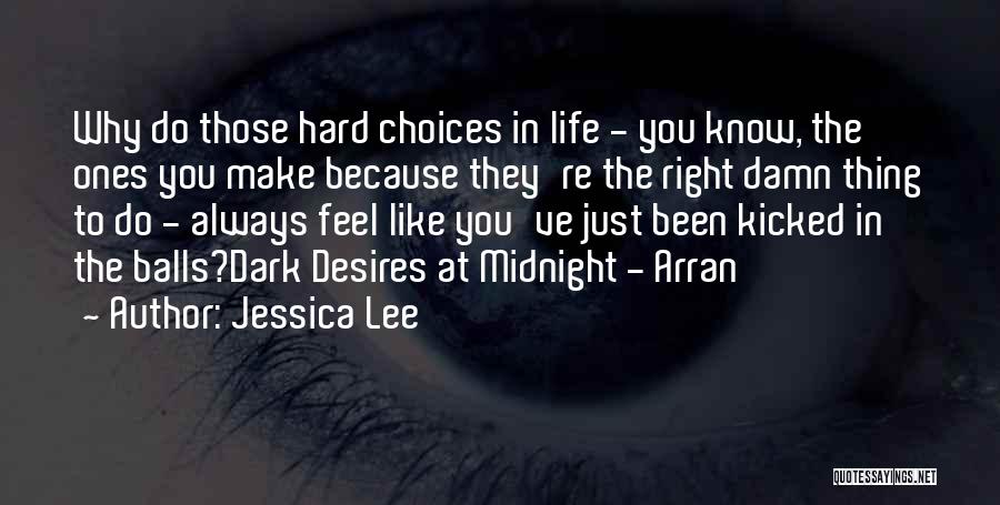 Jessica Lee Quotes: Why Do Those Hard Choices In Life - You Know, The Ones You Make Because They're The Right Damn Thing