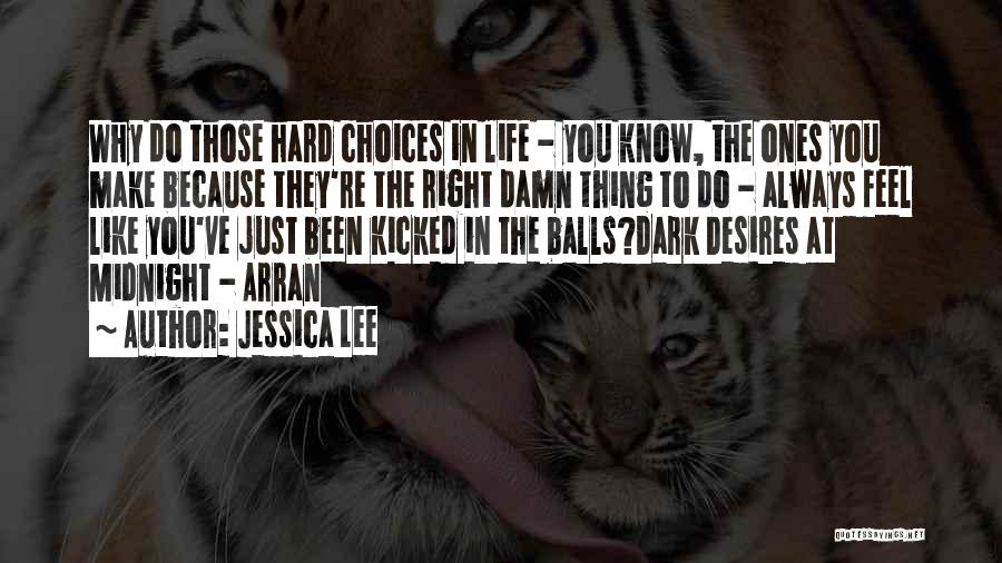 Jessica Lee Quotes: Why Do Those Hard Choices In Life - You Know, The Ones You Make Because They're The Right Damn Thing