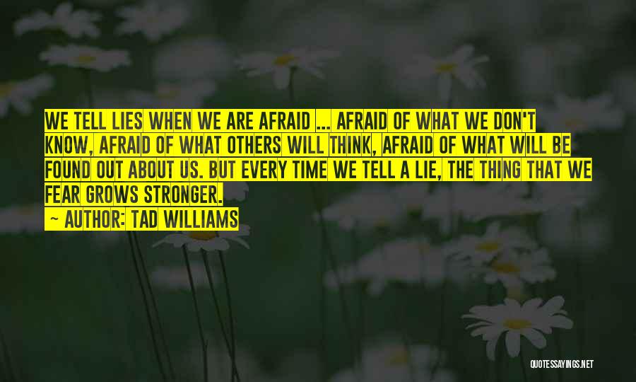 Tad Williams Quotes: We Tell Lies When We Are Afraid ... Afraid Of What We Don't Know, Afraid Of What Others Will Think,