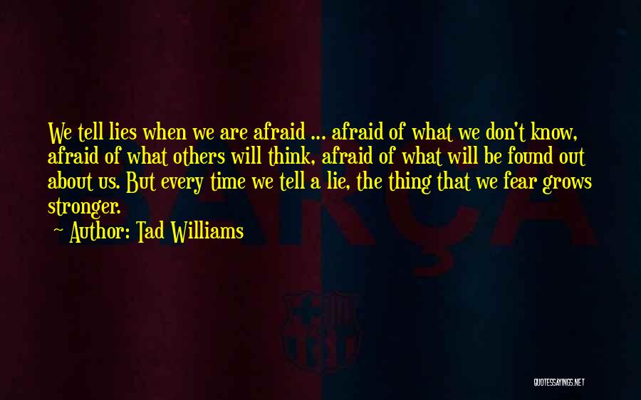 Tad Williams Quotes: We Tell Lies When We Are Afraid ... Afraid Of What We Don't Know, Afraid Of What Others Will Think,