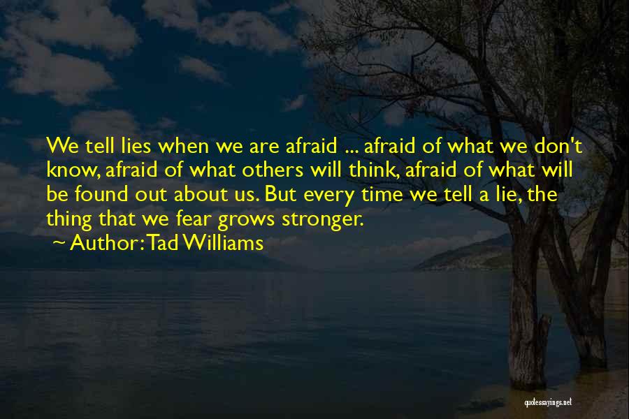 Tad Williams Quotes: We Tell Lies When We Are Afraid ... Afraid Of What We Don't Know, Afraid Of What Others Will Think,