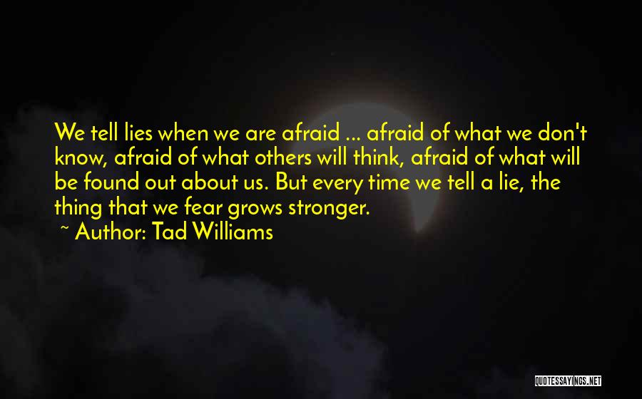 Tad Williams Quotes: We Tell Lies When We Are Afraid ... Afraid Of What We Don't Know, Afraid Of What Others Will Think,