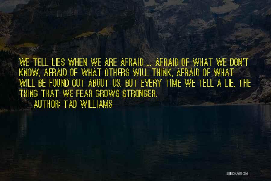 Tad Williams Quotes: We Tell Lies When We Are Afraid ... Afraid Of What We Don't Know, Afraid Of What Others Will Think,