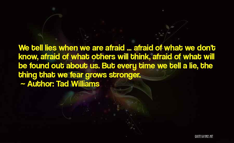 Tad Williams Quotes: We Tell Lies When We Are Afraid ... Afraid Of What We Don't Know, Afraid Of What Others Will Think,