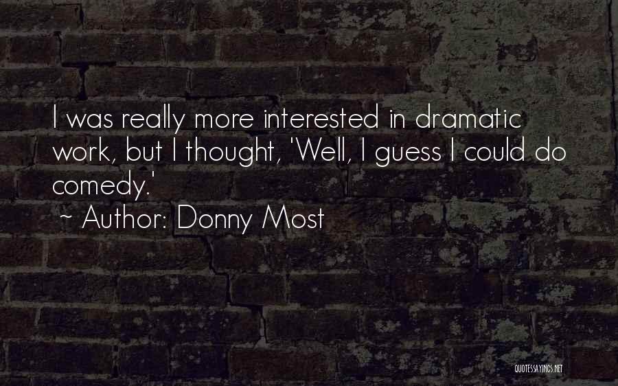 Donny Most Quotes: I Was Really More Interested In Dramatic Work, But I Thought, 'well, I Guess I Could Do Comedy.'