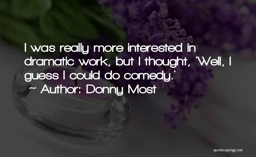 Donny Most Quotes: I Was Really More Interested In Dramatic Work, But I Thought, 'well, I Guess I Could Do Comedy.'